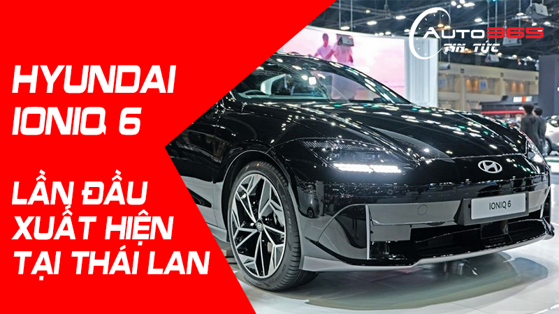 HYUNDAI IONIQ 6 LẦN ĐẦU XUẤT HIỆN TẠI THÁI LAN, HỨA HẸN RA MẮT THỊ TRƯỜNG VIỆT